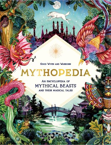 Mythopedia: An Encyclopedia of Mythical Beasts and Their Magical Tales