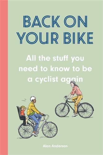 Back on Your Bike: All the Stuff You Need to Know to be a Cyclist Again