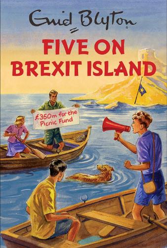 Five on Brexit Island (Enid Blyton for Grown Ups)