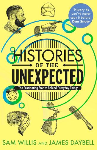 Histories of the Unexpected: The Fascinating Stories Behind Everyday Things