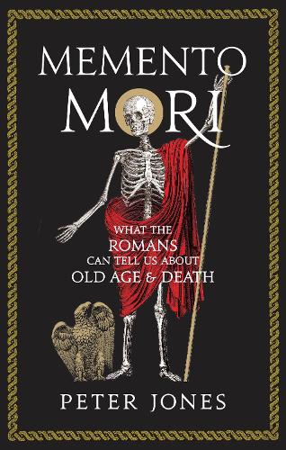 Memento Mori: What the Romans Can Tell Us About Old Age and Death (Classic Civilisations)