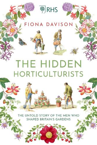 The Hidden Horticulturists: The Untold Story of the Men who Shaped Britain’s Gardens