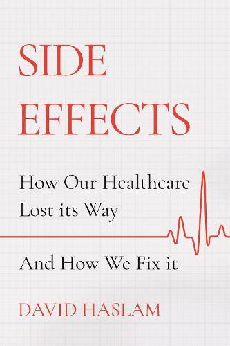 Side Effects: How Our Healthcare Lost Its Way � And How We Fix It