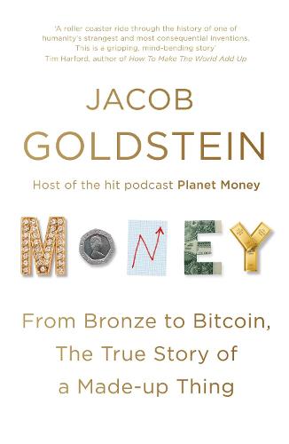 Money: From Bronze to Bitcoin, the True Story of a Made-up Thing