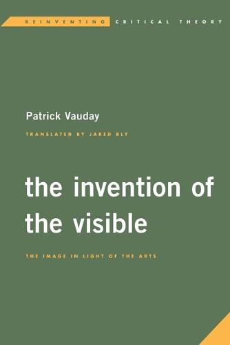 The Invention of the Visible (Reinventing Critical Theory)