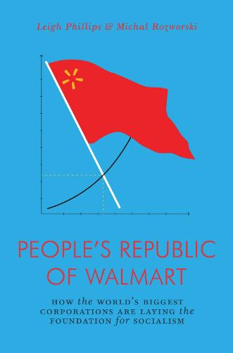 People's Republic of Walmart: How the World's Biggest Corporations are Laying the Foundation for Socialism (Jacobin Series)