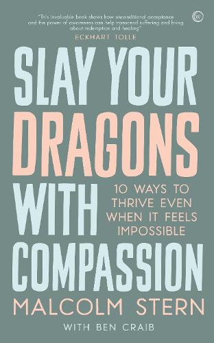 Slay Your Dragons with Compassion: Ten Ways to Thrive Even When It Feels Impossible