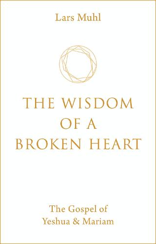 The Wisdom of a Broken Heart: The Gospel of Yeshua & Mariam