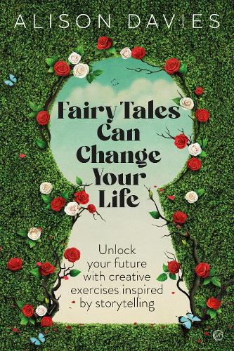 Fairytales Can Change Your Life: Unlock your Future with Creative Exercises Inspired by Storytelling