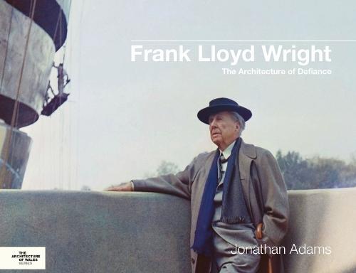 Frank Lloyd Wright: The Architecture of Defiance (Architecture of Wales)