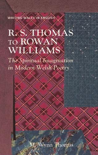 R. S. Thomas to Rowan Williams: The Spiritual Imagination in Modern Welsh Poetry (Writing Wales in English)