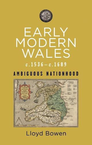 Early Modern Wales, c.1536-1689: Ambiguous Nationhood (Rethinking the History of Wales)