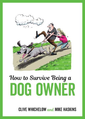 How to Survive Being a Dog Owner: Tongue-In-Cheek Advice and Cheeky Illustrations about Being a Dog Owner