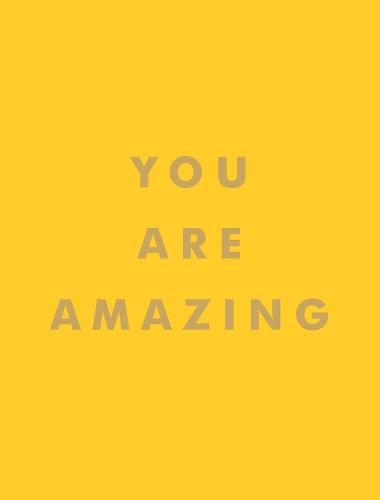 You Are Amazing: Uplifting Quotes to Boost Your Mood and Brighten Your Day