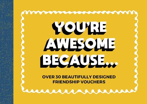 You're Awesome Because:Over 30 Beautifully Designed Friendship Vouchers: Over 30 Beautifully Designed Friendship Tokens