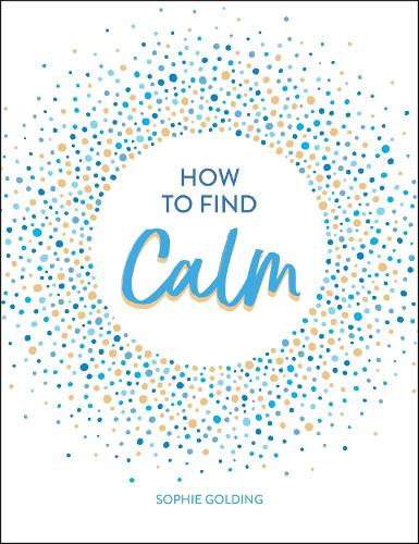 How to Find Calm: Inspiration and Advice for a More Peaceful Life