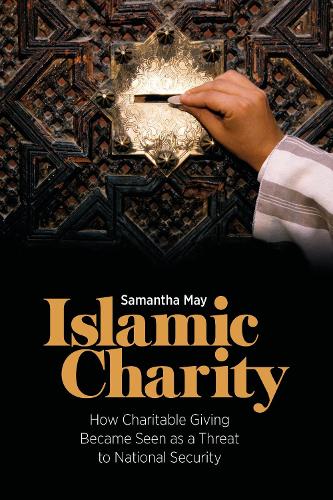 Islamic Charity: How Charitable Giving Became a Threat to National Security: How Charitable Giving Became Seen as a Threat to National Security