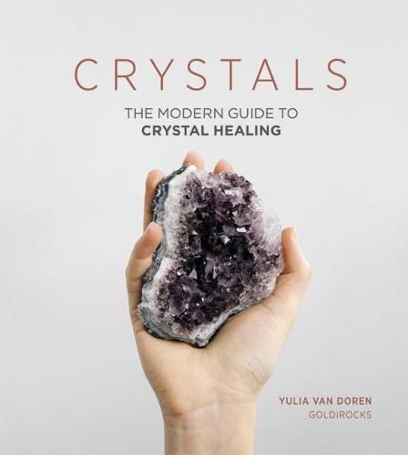 Crystals: The Modern Guide to Crystal Healing