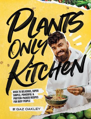 Plants-Only Kitchen: Over 70 delicious, super-simple, powerful & protein-packed recipes for busy people (Easy Vegan Cookbook)