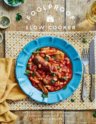 Foolproof Slow Cooker: 60 Modern Recipes That Let The Cooker Do The Work