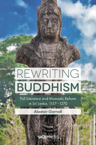 Rewriting Buddhism: Pali Literature and Monastic Reform in Sri Lanka, 11571270