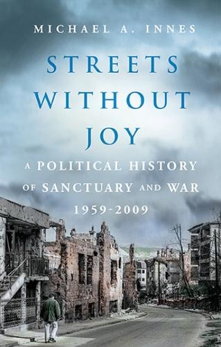 Streets Without Joy: A Political History of Sanctuary and War, 1959–2009