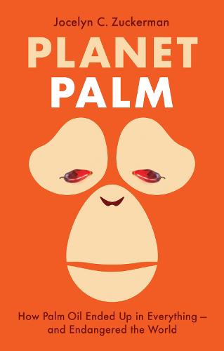 Planet Palm: How Palm Oil Ended Up in Everything?and Endangered the World