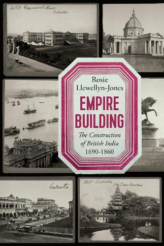 Empire Building: The Construction of British India, 1690�1860