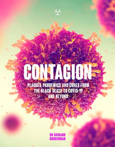 Contagion: Plagues, Pandemics and Cures from the Black Death to Covid-19 and Beyond: The Amazing Story of History's Deadliest Diseases