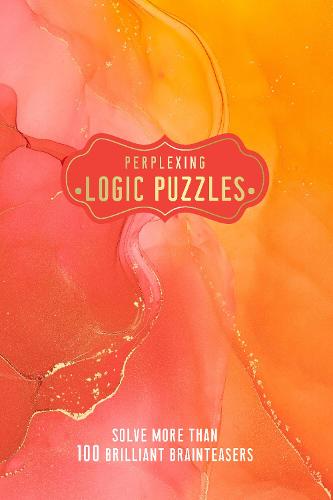 Perplexing Logic Puzzles: Solve more than 100 Brilliant Brainteasers (Pretty Puzzles)
