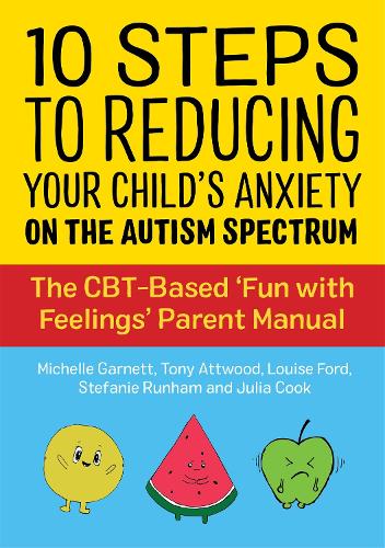 10 Steps to Reducing Your Child�s Anxiety on the Autism Spectrum: The CBT-Based �Fun with Feelings� Parent Manual