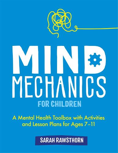 Mind Mechanics for Children: A Mental Health Toolbox with Activities and Lesson Plans for Ages 7-11 (Mind Mechanics for Mental Health)