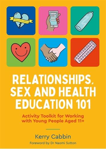 Relationships, Sex and Health Education 101: Activity Toolkit for Working with Young People Aged 11+