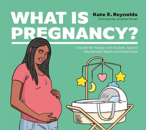 What Is Pregnancy?: A Guide for People with Autism, Special Educational Needs and Disabilities (Healthy Loving, Healthy Living)