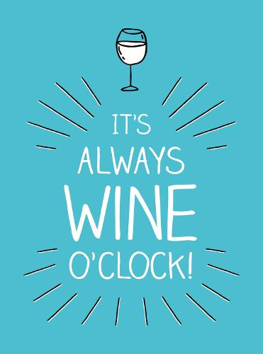 It's Always Wine O'Clock - Quotes and Statements for Wine Lovers