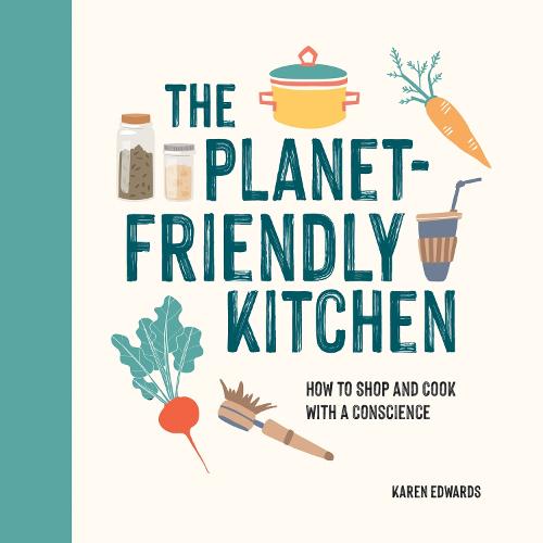 The Planet-Friendly Kitchen: How to Shop and Cook With a Conscience