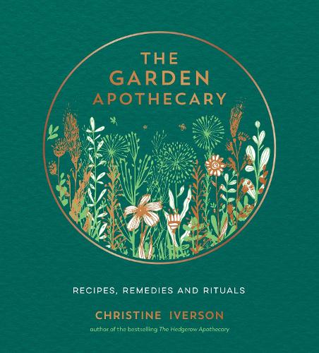 The Garden Apothecary: Recipes, Remedies and Rituals
