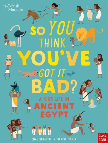 So You Think You've Got It Bad? A Kid's Life in Ancient Egypt