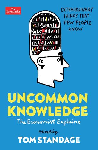 Uncommon Knowledge: Extraordinary Things That Few People Know (Economist Explains)