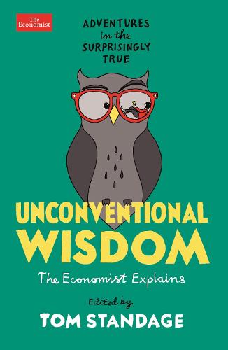 Unconventional Wisdom: Adventures in the Surprisingly True (Economist Explains)