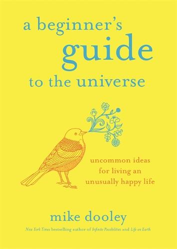 A Beginner's Guide to the Universe: Uncommon Ideas for Living an Unusually Happy Life