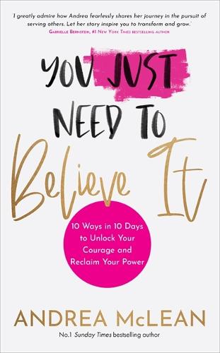 You Just Need to Believe It: 10 Ways in 10 Days to Unlock Your Courage and Reclaim Your Power