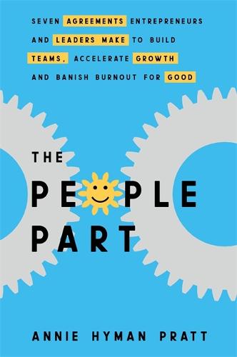 The People Part: Seven Agreements Entrepreneurs and Leaders Make to Build Teams, Accelerate Growth and Banish Burnout for Good