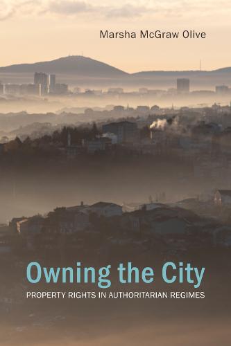 Owning the City: Property Rights in Authoritarian Regimes (Understanding Europe: The Council for European Studies book series)