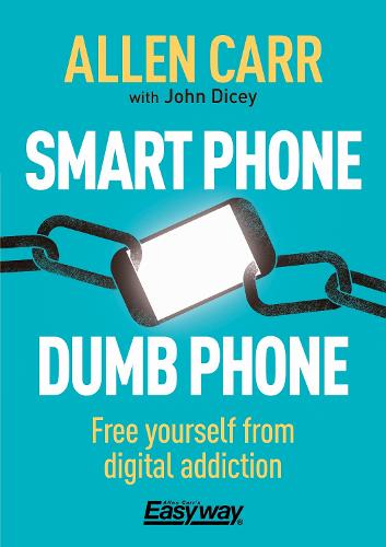 Smart Phone Dumb Phone: Free Yourself from Digital Addiction (Allen Carr's Easyway, 28)
