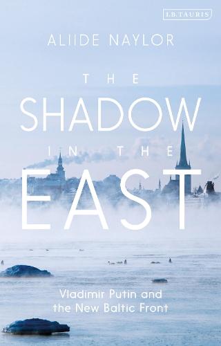 The Shadow in the East: Vladimir Putin and the New Baltic Front