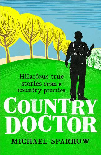 Country Doctor: Hilarious True Stories from a Rural Practice (The Country Doctor series)