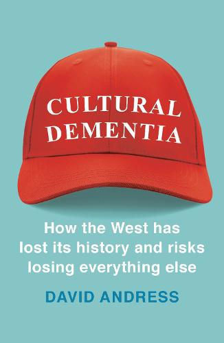 Cultural Dementia: How the West has Lost its History, and Risks Losing Everything Else