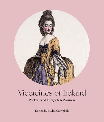 Vicereines of Ireland: Portraits of Forgotten Women