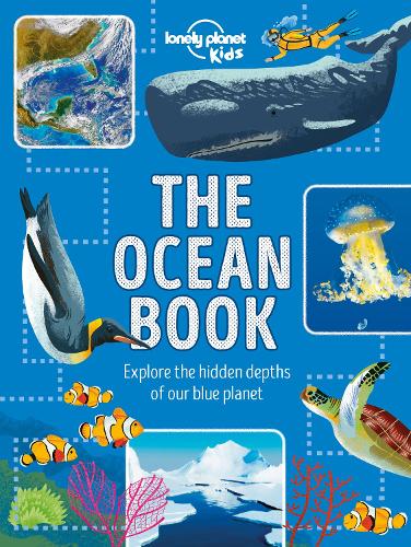 The Ocean Book: Explore the Hidden Depth of Our Blue Planet (Lonely Planet Kids)